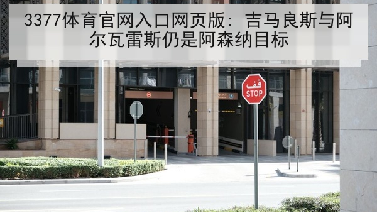 3377体育官网入口网页版: 吉马良斯与阿尔瓦雷斯仍是阿森纳目标