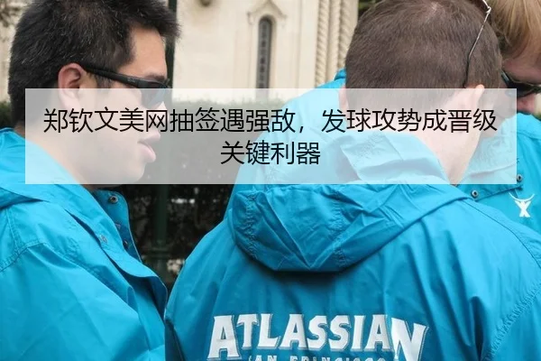郑钦文美网抽签遇强敌，发球攻势成晋级关键利器