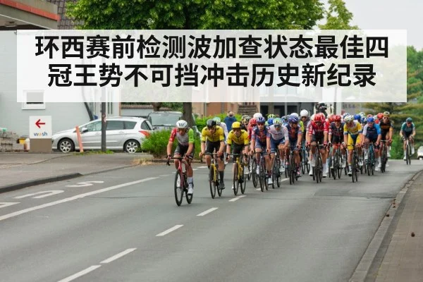 环西赛前检测波加查状态最佳四冠王势不可挡冲击历史新纪录