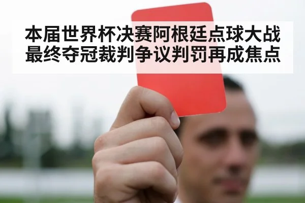 本届世界杯决赛阿根廷点球大战最终夺冠裁判争议判罚再成焦点