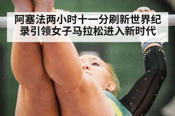 阿塞法两小时十一分刷新世界纪录引领女子马拉松进入新时代