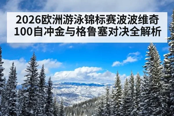 2026欧洲游泳锦标赛波波维奇100自冲金与格鲁塞对决全解析